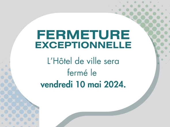 FERMETURE EXCEPTIONNELLE LE VENDREDI 10 MAI 2024