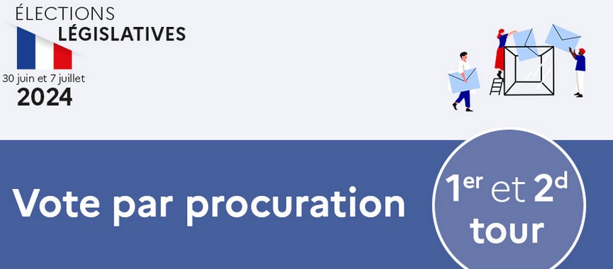 ÉLECTIONS LÉGISLATIVES 2024 - LE VOTE PAR PROCURATION